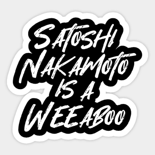 SATOSHI NAKAMOTO IS A WEEABOO Sticker